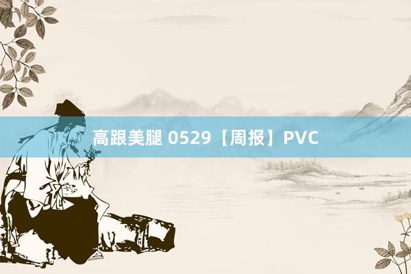 高跟美腿 0529【周报】PVC