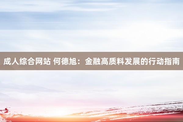 成人综合网站 何德旭：金融高质料发展的行动指南