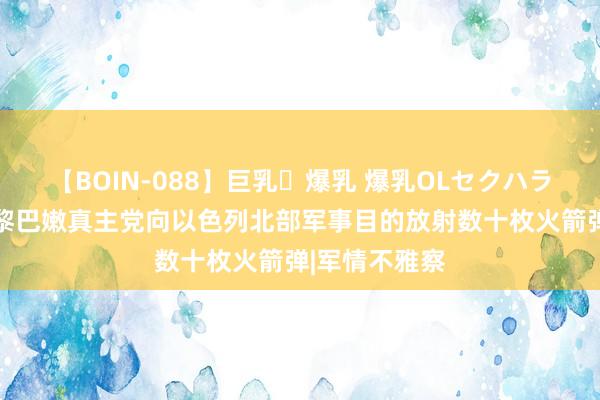【BOIN-088】巨乳・爆乳 爆乳OLセクハラ乳姦レイプ 黎巴嫩真主党向以色列北部军事目的放射数十枚火箭弹|军情不雅察
