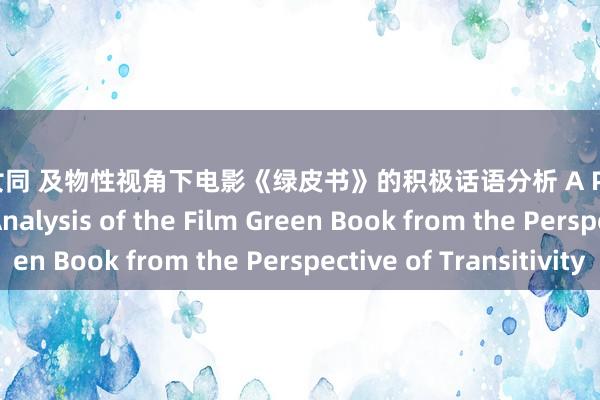 麻豆 女同 及物性视角下电影《绿皮书》的积极话语分析 A Positive Discourse Analysis of the Film Green Book from the Perspective of Transitivity