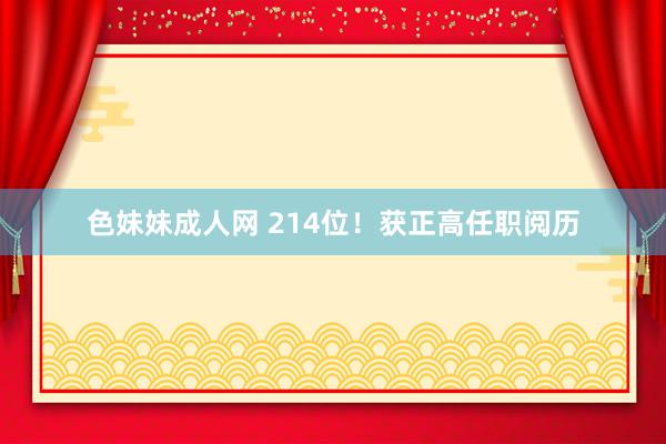 色妹妹成人网 214位！获正高任职阅历